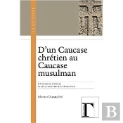 D'Un Caucase Chrétien Au Caucase Musulman : L'Albanie Du Caucase Et Les Guerres Du Haut-Karabakh