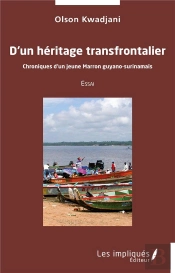 D'Un Héritage Transfrontalier : Chroniques D'Un Jeune Marron Guyano-Surinamais
