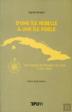 Bertrand.pt - D'Une Ile Rebelle A Une Ile Fidele. Les Francais De Santiago De Cuba  (1791-1825)