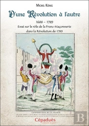 D'Une Révolution À L'Autre : Essai Sur Le Rôle De La Franc-Maçonnerie Dans La Révolution De 1789 (1688–1789)