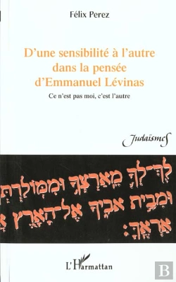 Bertrand.pt - D'Une Sensibilite A L'Autre Dans La Pensee D'Emmanuel Levinas ; Ce N'Est Pas Moi C'Est L'Autre