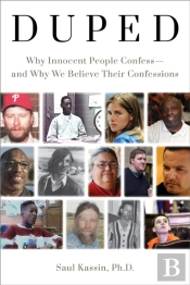 Duped: Why Innocent People Confess Â€“ And Why We Believe Their Confessions
