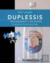 Duplessis, Pièce Manquante D'Une Légende ; L'Invention Du Marketing Politique