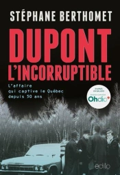 Dupont, L'Incorruptible : L'Affaire Qui Captive Le Québec Depuis 50 Ans