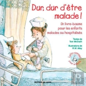 Dur, Dur D'Être Malade ! Un Livre-Baume Pour Les Enfants Malades Ou Hospitalisés