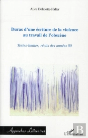 Duras D'Une Écriture De La Violence Au Travail De L'Obscène ; Textes Limités, Récits Des Années 80