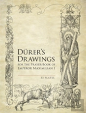 Durer'S Drawings For The Prayer-Book Of Emperor Maximilian I