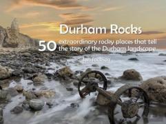 Durham Rocks - 50 Extraordinary Rocky Places That Tell The Story Of The Durham Landscape