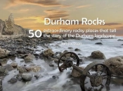 Durham Rocks - 50 Extraordinary Rocky Places That Tell The Story Of The Durham Landscape