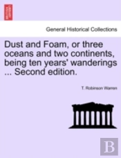 Dust And Foam, Or Three Oceans And Two Continents, Being Ten Years' Wanderings ... Second Edition.