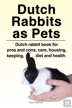Bertrand.pt - Dutch Rabbits. Dutch Rabbits As Pets. Dutch Rabbit Book For Pros And Cons, Care, Housing, Keeping, Diet And Health.