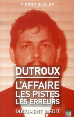 Bertrand.pt - Dutroux - L'Affaire, Les Pistes, Les Erreurs