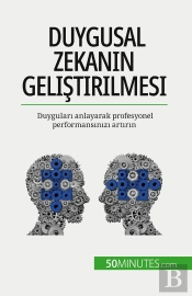 Duygusal Zekanin Gelistirilmesi : Duygulari Anlayarak Profesyonel Performansinizi Artirin