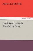 Dwell Deep Or Hilda Thorn'S Life Story