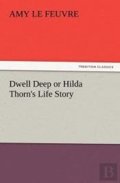 Dwell Deep Or Hilda Thorn'S Life Story