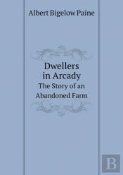 Dwellers In Arcady The Story Of An Abandoned Farm