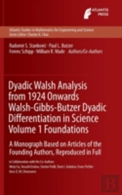Dyadic Walsh Analysis From 1924 Onwards Walsh-Gibbs-Butzer Dyadic Differentiation In Science Volume 1 Foundations