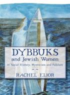 Dybbuks And Jewish Women In Social History, Mysticism And Folklore