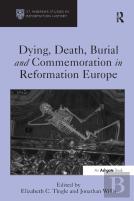 Dying, Death, Burial And Commemoration In Reformation Europe