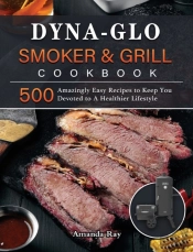 Dyna-Glo Smoker  Amp  Grill Cookbook: 50