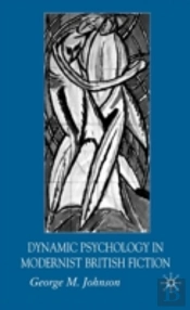 Dynamic Psychology In Modernist British Fiction