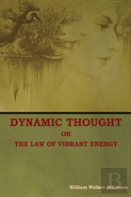 Dynamic Thought; Or, The Law Of Vibrant Energy