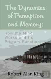 Dynamics Of Perception And Memory: Why Our Mind Forgets And How To Remember Things