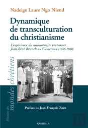 Dynamique De Transculturation Du Christianisme ; L'Expérience Du Missionnaire Protestant Jean-René Brutsch Au Cameroun (1946-1960)