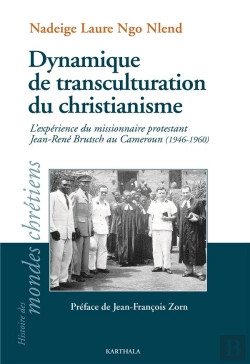 Bertrand.pt - Dynamique De Transculturation Du Christianisme ; L'Expérience Du Missionnaire Protestant Jean-René Brutsch Au Cameroun (1946-1960)