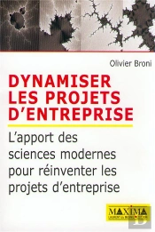 Dynamiser Les Projets D'Entreprise ; L'Apport Des Sciences Modernes Pour Reinventer Les Projets D'Entreprise