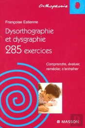 Dysorthographe Et Dysgraphie ; 285 Exercices ; Comprendre, Evaluer, Remedier, S'Entrainer