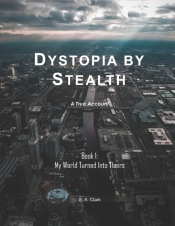 Dystopia By Stealth: My World Turned Into Theirs