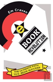 E-Book Revolution: The Ultimate Guide To E-Book Success