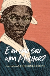 'E Eu Não Sou Uma Mulher?' A Narrativa De Sojourner Truth