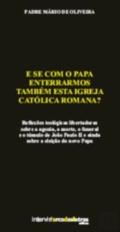 E se com o Papa Enterrarmos Também esta Igreja Católica Romana