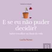 E Se Eu Não Puder Decidir? – Saber Escolher No Final Da Vida