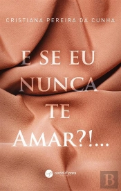E Se Eu Nunca Te Amar?!...