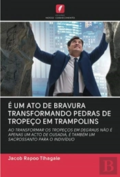E Um Ato De Bravura Transformando Pedras De Tropeco Em Trampolins