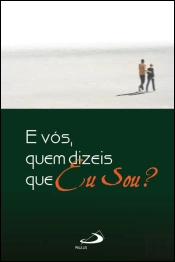 E Vós Quem Dizeis Que Eu Sou?