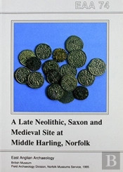 Eaa 74: A Late Neolithic, Saxon And Medieval Site At Middle Harling, Norfolk