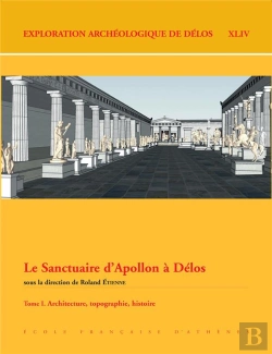 Bertrand.pt - Ead (Exploration Archéologique De Délos) T.44 ; Le Sanctuaire D'Apollon À Délos T.1 ; Architecture, Topographie, Histoire