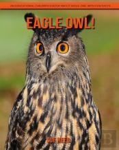 Eagle Owl! An Educational Children'S Book About Eagle Owl With Fun Facts