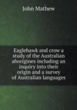 Bertrand.pt - Eaglehawk And Crow A Study Of The Australian Aborigines Including An Inquiry Into Their Origin And A Survey Of Australian Languages