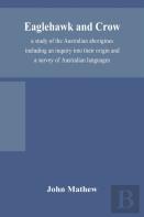 Eaglehawk And Crow; A Study Of The Australian Aborigines Including An Inquiry Into Their Origin And A Survey Of Australian Languages