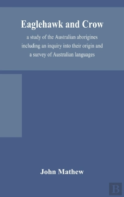 Bertrand.pt - Eaglehawk And Crow; A Study Of The Australian Aborigines Including An Inquiry Into Their Origin And A Survey Of Australian Languages