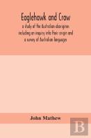 Eaglehawk And Crow; A Study Of The Australian Aborigines Including An Inquiry Into Their Origin And A Survey Of Australian Languages