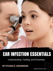 Ear Infection Essentials Understanding, Treating, And Preventing