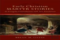 Early Christian Martyr Stories Â€“ An Evangelical Introduction With New Translations