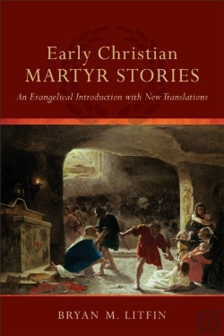 Bertrand.pt - Early Christian Martyr Stories Â€“ An Evangelical Introduction With New Translations