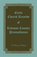 Early Church Records Of Lebanon County, Pennsylvania
